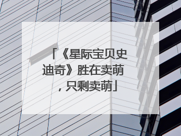 《星际宝贝史迪奇》胜在卖萌，只剩卖萌