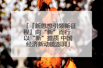 「新思想引领新征程」向“新”而行 以“新”提质 中国经济新动能澎湃