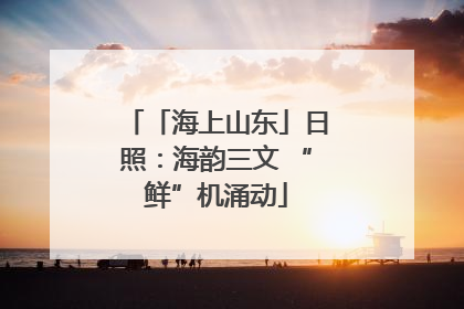 「海上山东」日照：海韵三文 “鲜”机涌动
