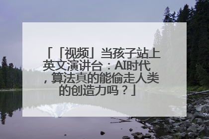 「视频」当孩子站上英文演讲台：AI时代，算法真的能偷走人类的创造力吗？