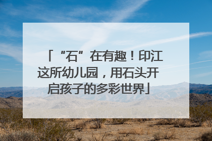 “石”在有趣！印江这所幼儿园，用石头开启孩子的多彩世界