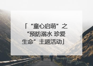 “童心启萌”之“预防溺水 珍爱生命”主题活动