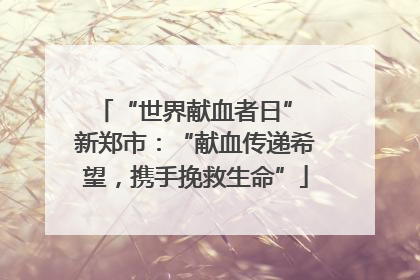 “世界献血者日” 新郑市：“献血传递希望，携手挽救生命”