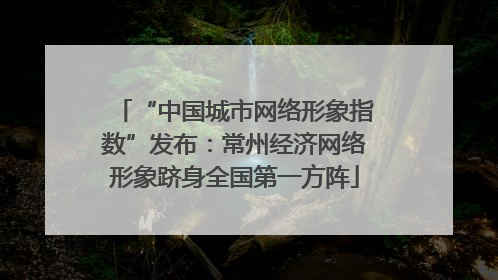 “中国城市网络形象指数”发布：常州经济网络形象跻身全国第一方阵