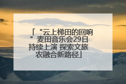 “云上梯田的回响”麦田音乐会29日持续上演 探索文旅农融合新路径