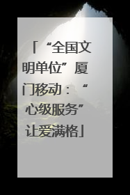“全国文明单位”厦门移动：“心级服务”让爱满格