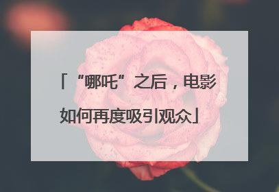 “哪吒”之后，电影如何再度吸引观众