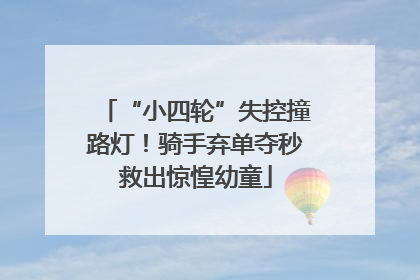 “小四轮”失控撞路灯！骑手弃单夺秒救出惊惶幼童