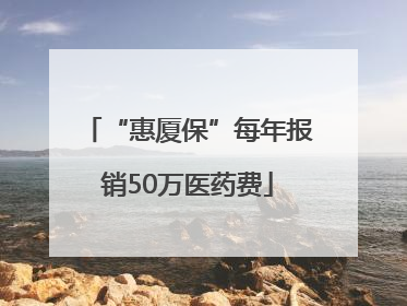 “惠厦保”每年报销50万医药费