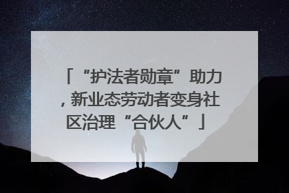 “护法者勋章”助力，新业态劳动者变身社区治理“合伙人”