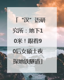 “汉”语研究所：地下10米！跟着90后女硕士夜探地铁隧道