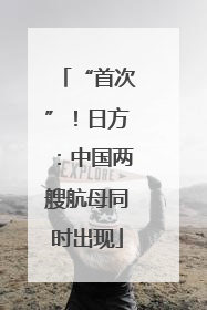 “首次”！日方：中国两艘航母同时出现