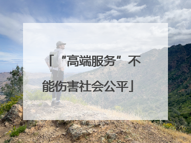 “高端服务”不能伤害社会公平