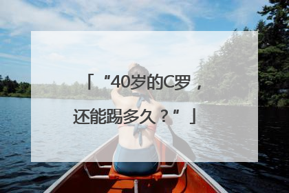 “40岁的C罗，还能踢多久？”