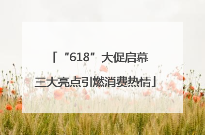 “618”大促启幕 三大亮点引燃消费热情