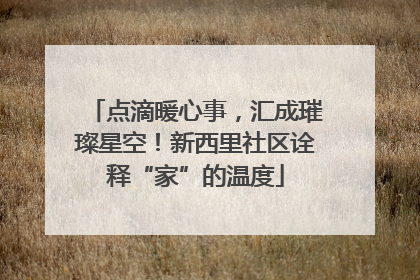 点滴暖心事，汇成璀璨星空！新西里社区诠释“家”的温度
