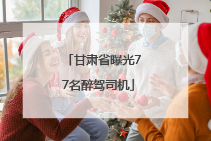 甘肃省曝光77名醉驾司机