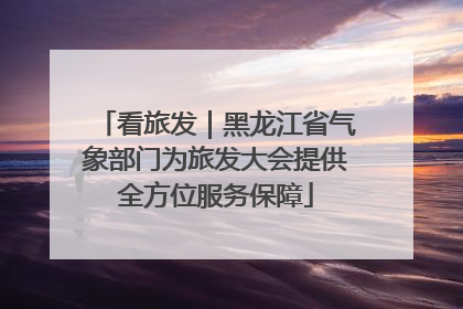 看旅发｜黑龙江省气象部门为旅发大会提供全方位服务保障