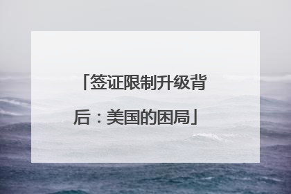 签证限制升级背后：美国的困局
