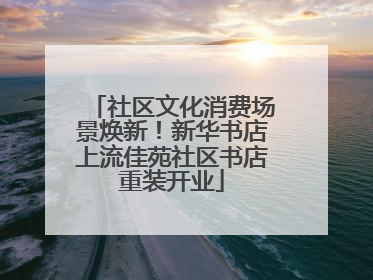 社区文化消费场景焕新！新华书店上流佳苑社区书店重装开业