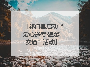 祁门县启动“爱心送考·温馨交通”活动