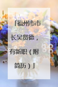 福州市市长吴贤德，有新职（附简历）