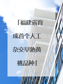 福建省育成首个人工杂交早熟黄桃品种