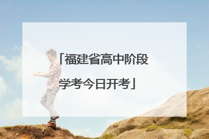 福建省高中阶段学考今日开考