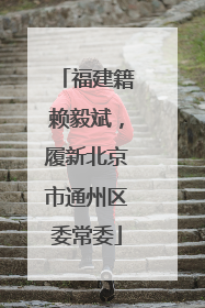 福建籍赖毅斌，履新北京市通州区委常委