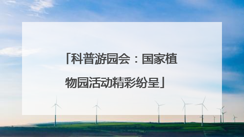 科普游园会：国家植物园活动精彩纷呈