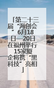 第二十三届“海创会”6月18日—20日在福州举行 15家厦企将携“黑科技”亮相