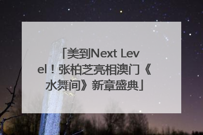 美到Next Level！张柏芝亮相澳门《水舞间》新章盛典