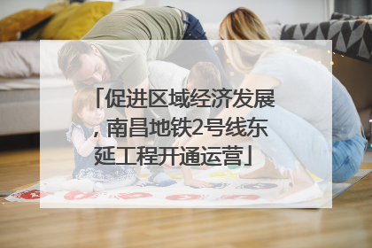 促进区域经济发展，南昌地铁2号线东延工程开通运营