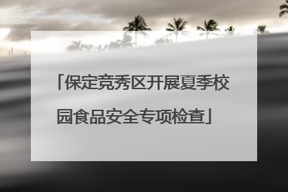 保定竞秀区开展夏季校园食品安全专项检查