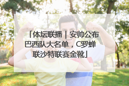体坛联播｜安帅公布巴西队大名单，C罗蝉联沙特联赛金靴