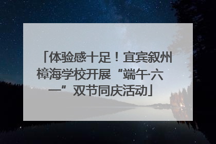 体验感十足！宜宾叙州樟海学校开展“端午·六一”双节同庆活动