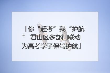 你“赶考”我“护航” 君山区多部门联动为高考学子保驾护航
