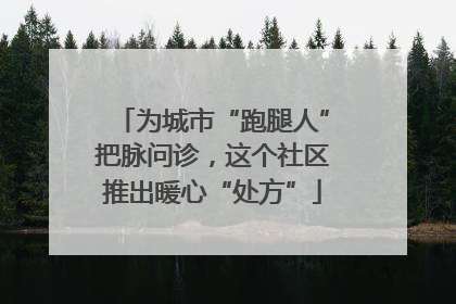 为城市“跑腿人”把脉问诊，这个社区推出暖心“处方”