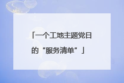 一个工地主题党日的“服务清单”