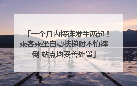 一个月内接连发生两起！乘客乘坐自动扶梯时不慎摔倒 站点均妥善处置