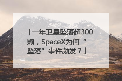 一年卫星坠落超300颗，SpaceX为何“坠落”事件频发？