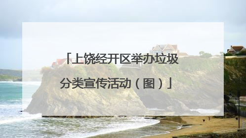 上饶经开区举办垃圾分类宣传活动（图）