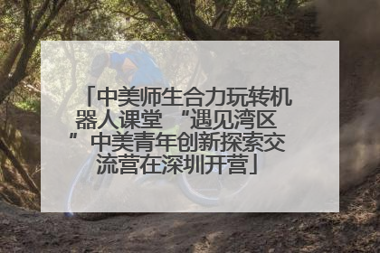中美师生合力玩转机器人课堂 “遇见湾区”中美青年创新探索交流营在深圳开营