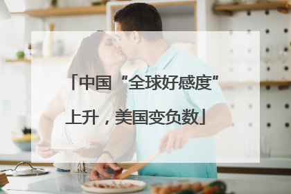 中国“全球好感度”上升，美国变负数