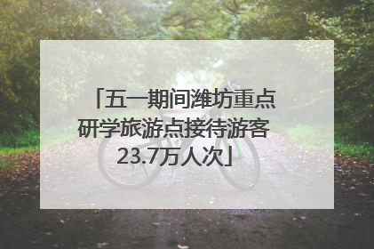 五一期间潍坊重点研学旅游点接待游客23.7万人次