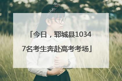 今日，郓城县10347名考生奔赴高考考场