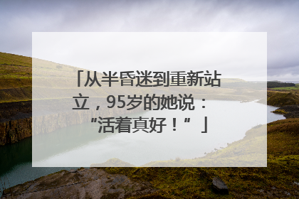 从半昏迷到重新站立，95岁的她说：“活着真好！”