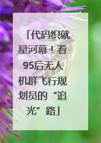代码织就星河幕！看95后无人机群飞行规划员的“追光”路