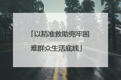 以精准救助兜牢困难群众生活底线