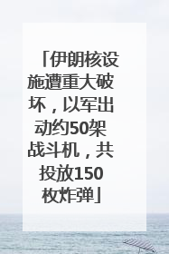 伊朗核设施遭重大破坏，以军出动约50架战斗机，共投放150枚炸弹